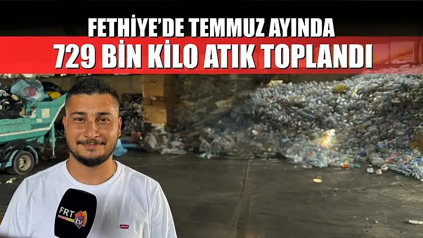 Fethiye'de Temmuz ayında 729 bin kilo atık toplandı
