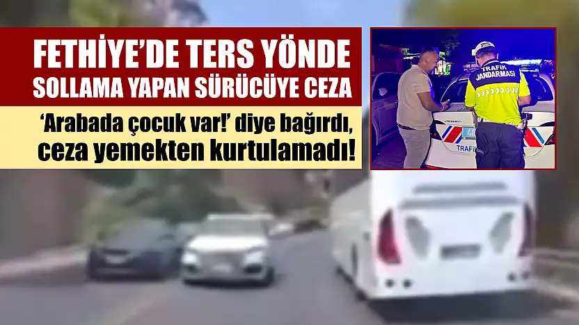 Fethiye'de Ters Yönde Sollama Yapan Sürücüye Ceza