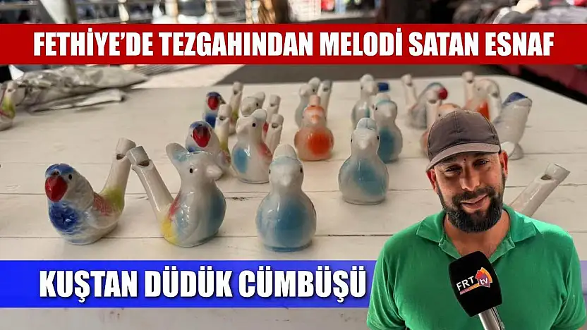 Fethiye'de tezgahından melodi satan esnaf: Kuştan düdük cümbüşü