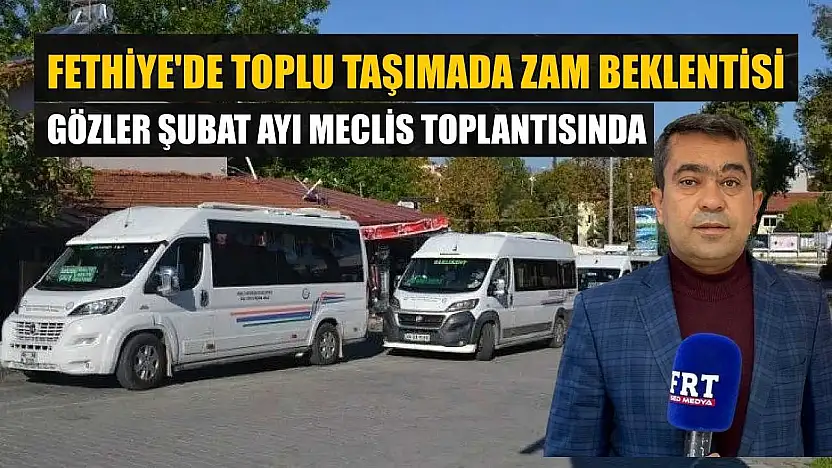 Fethiye'de toplu taşımada zam beklentisi: Gözler Şubat ayı meclis toplantısında