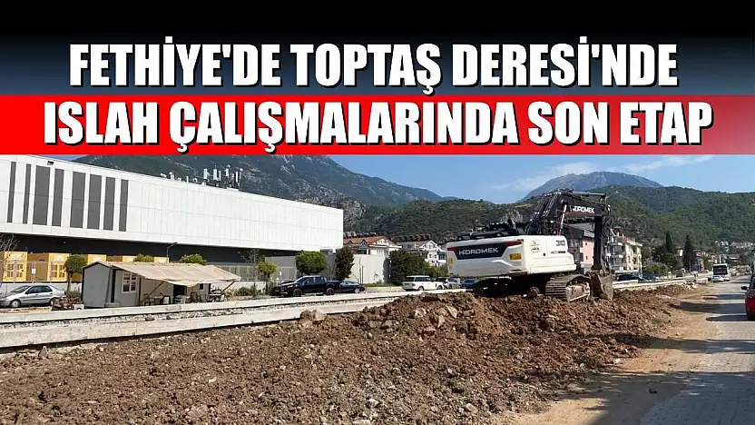 Fethiye'de Toptaş Deresi'nde ıslah çalışmalarında son etap