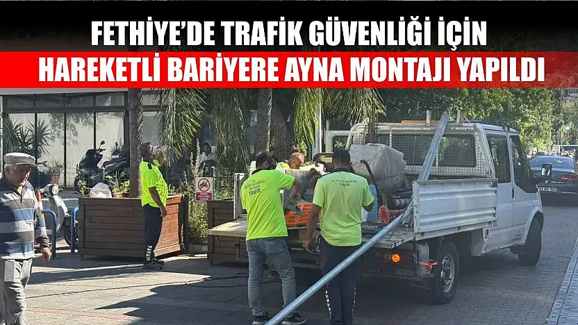 Fethiye'de Trafik Güvenliği İçin Hareketli Bariyere Ayna Montajı Yapıldı
