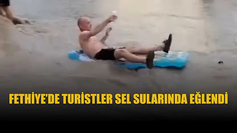 Fethiye'de turistler sel sularında eğlendi
