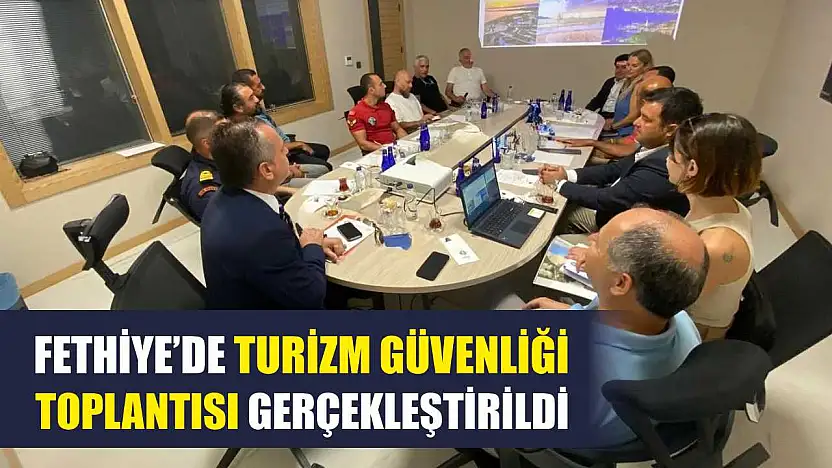 Fethiye'de Turizm Güvenliği Toplantısı Gerçekleştirildi