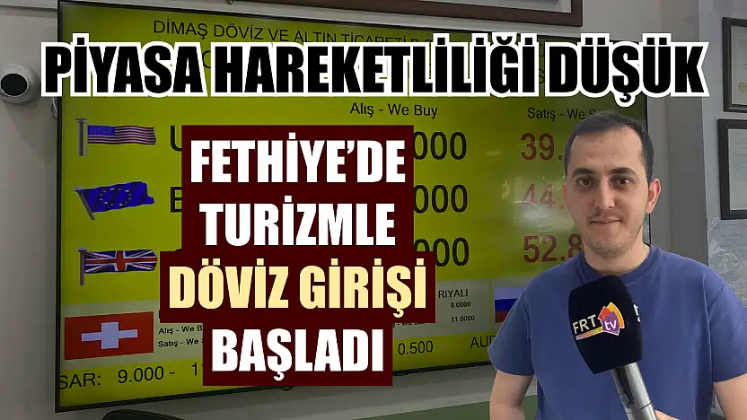 Fethiye'de turizmle döviz girişi başladı, piyasa hareketliliği düşük