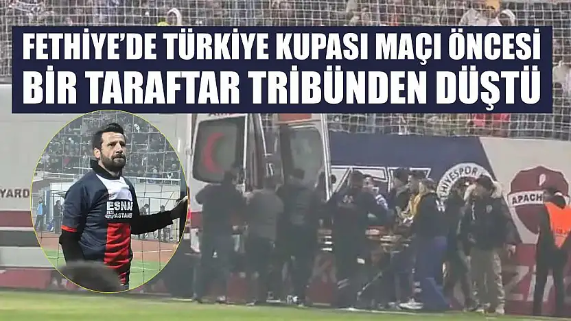 Fethiye'de Türkiye Kupası maçı öncesi bir taraftar tribünden düştü