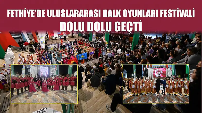 Fethiye'de Uluslararası Halk Oyunları Festivali Dolu Dolu Geçti