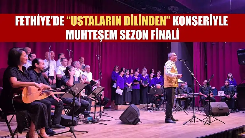 Fethiye'de 'Ustaların Dilinden' Konseriyle Muhteşem Sezon Finali