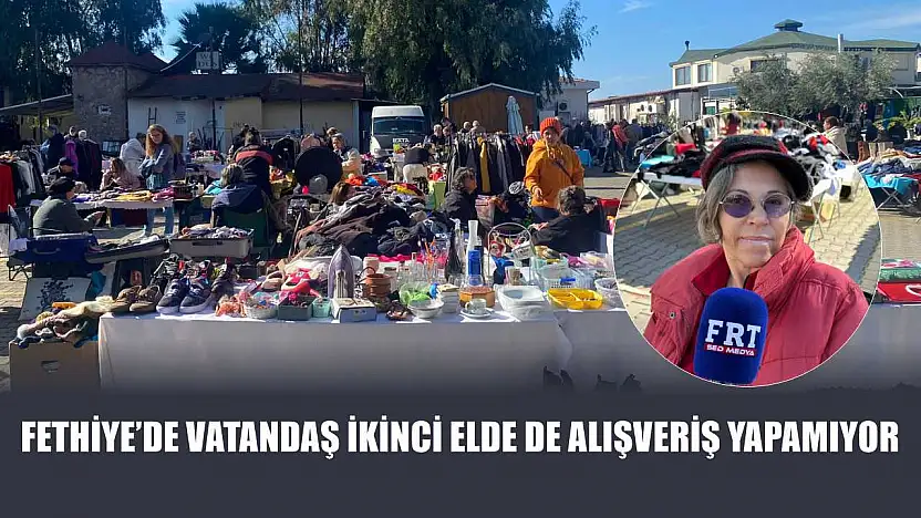 Fethiye'de vatandaş ikinci elde de alışveriş yapamıyor
