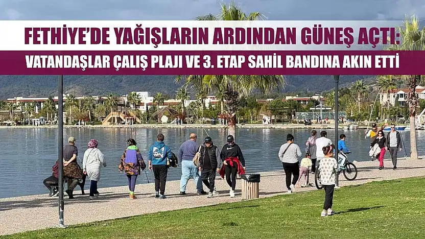 Fethiye'de Yağışların Ardından Güneş Açtı: Vatandaşlar Çalış Plajı ve 3. Etap Sahil Bandına Akın Etti