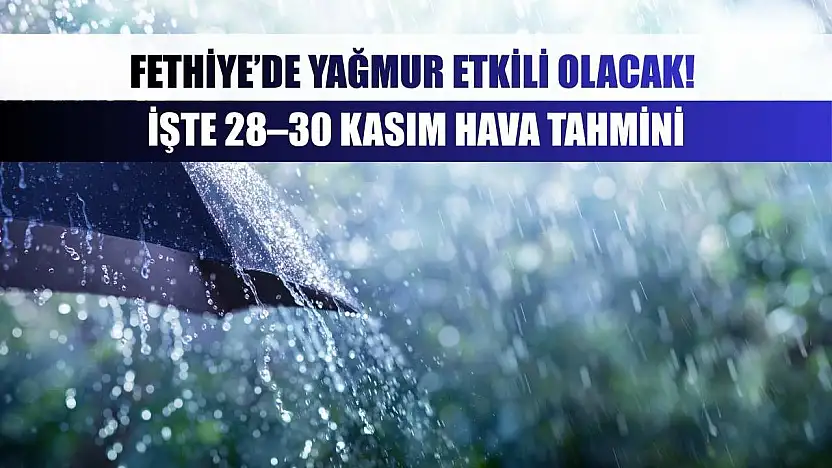 Fethiye'de yağmur etkili olacak! İşte 28–30 Kasım Hava Tahmini