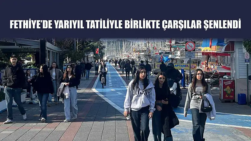 Fethiye'de yarıyıl tatiliyle birlikte çarşılar şenlendi