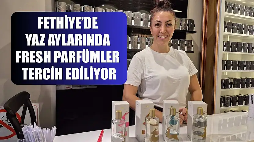 Fethiye'de Yaz Aylarında Fresh Parfümler Tercih Ediliyor