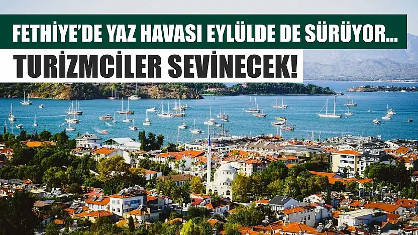 Fethiye'de Yaz Havası Eylülde de Sürüyor… Turizmciler Sevinecek!