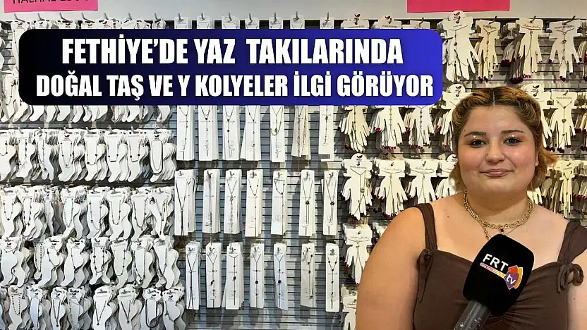Fethiye'de Yaz Takılarında Doğal Taş ve Y Kolyeler İlgi Görüyor