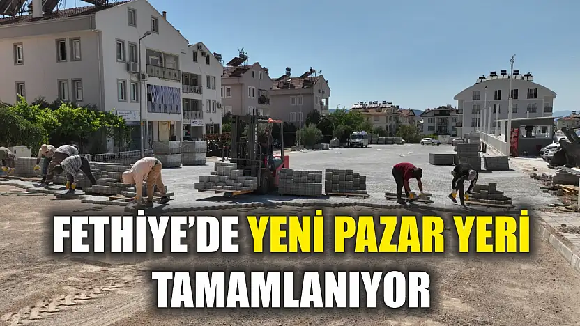 Fethiye'de Yeni Pazar Yeri Tamamlanıyor