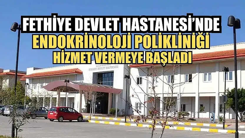 Fethiye Devlet Hastanesi'nde Endokrinoloji Polikliniği hizmet vermeye başladı