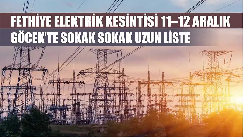 Fethiye Elektrik Kesintisi 11–12 Aralık: Göcek'te Sokak Sokak Uzun Liste