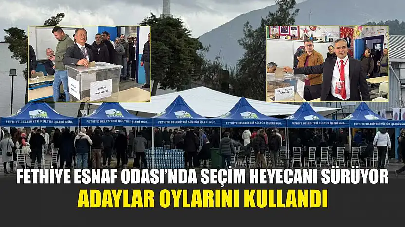 Fethiye Esnaf Odası'nda seçim heyecanı sürüyor: Adaylar oylarını kullandı