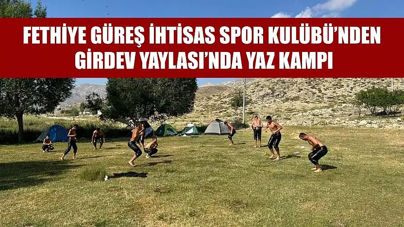 Fethiye Güreş İhtisas Spor Kulübü'nden Girdev Yaylası'nda Yaz Kampı