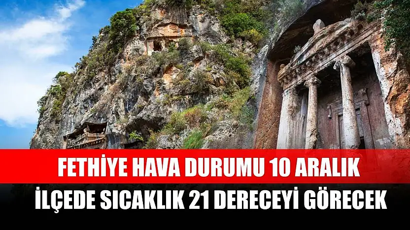 Fethiye Hava Durumu 10 Aralık: İlçede Sıcaklık 21 Dereceyi Görecek