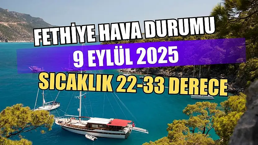 Fethiye hava durumu 9 Eylül 2025 Sıcaklık 22-33 derece