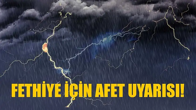 Fethiye için afet uyarısı!