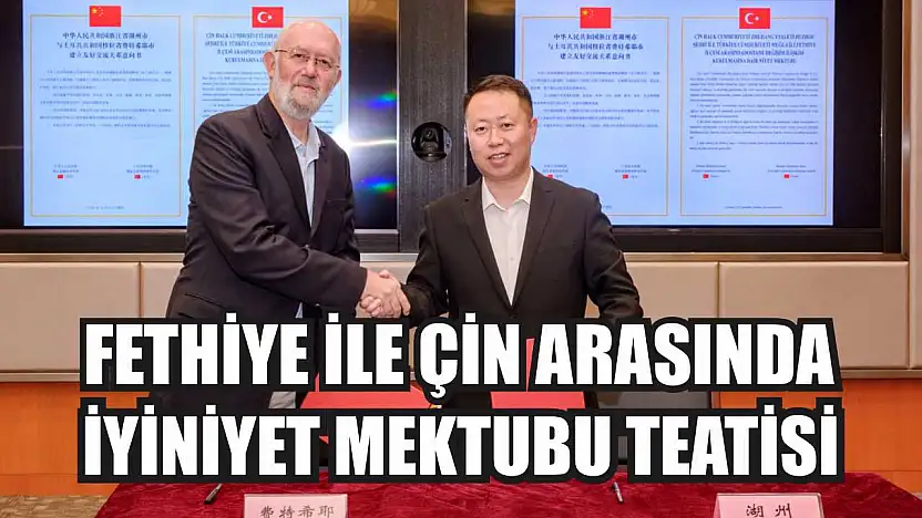 Fethiye ile Çin Arasında İyiniyet Mektubu Teatisi