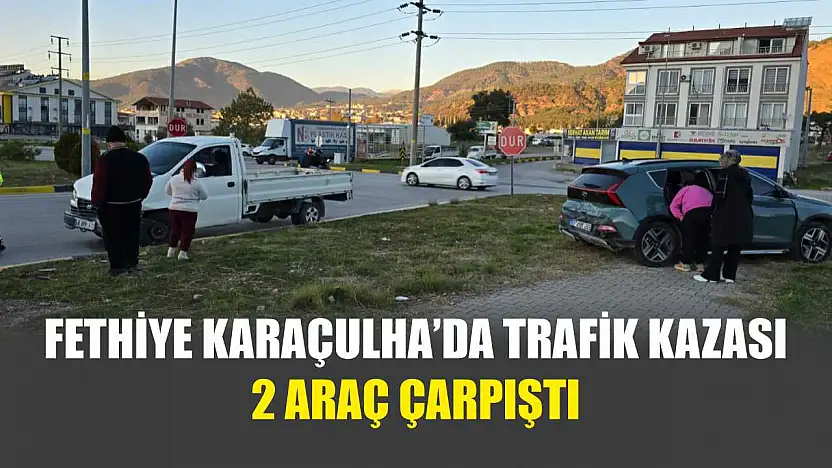 Fethiye Karaçulha'da Trafik Kazası 2 Araç Çarpıştı