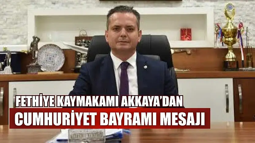 Fethiye Kaymakamı Akkaya'dan Cumhuriyet Bayramı mesajı