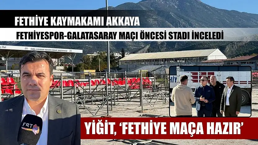 Fethiye Kaymakamı Akkaya, Fethiyespor-Galatasaray maçı öncesi stadı inceledi