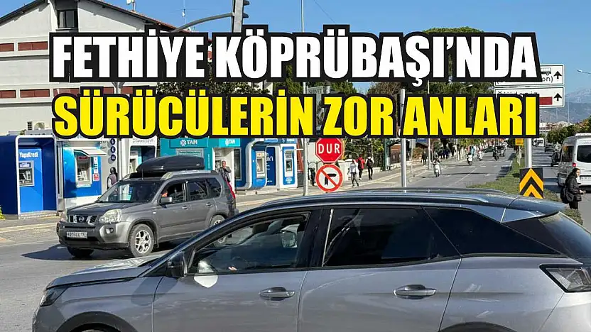 Fethiye Köprübaşı'nda sürücülerin zor anları
