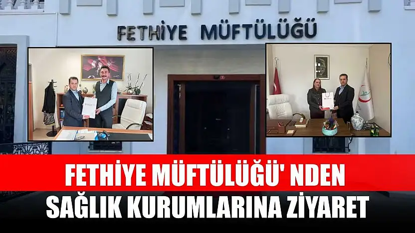 Fethiye Müftülüğü' nden sağlık kurumlarına ziyaret