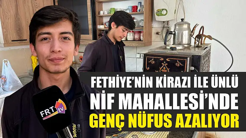 Fethiye'nin Kirazı ile ünlü Nif Mahallesi'nde Genç Nüfus Azalıyor