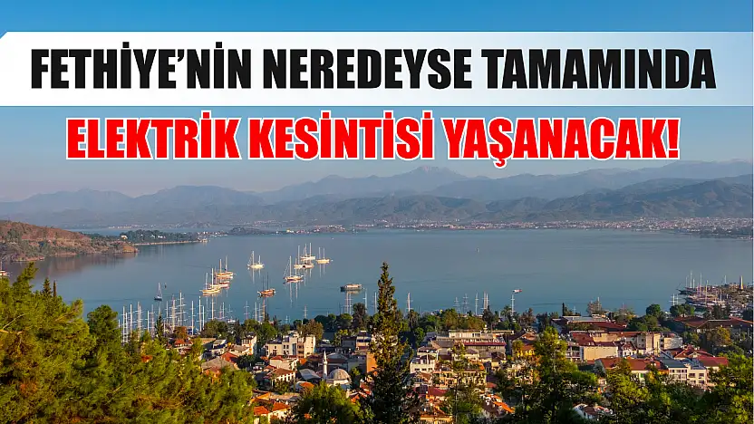 Fethiye'nin Neredeyse Tamamında Elektrik Kesintisi Yaşanacak! O Geceye Dikkat!