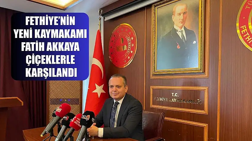Fethiye'nin Yeni Kaymakamı Fatih Akkaya Çiçeklerle Karşılandı