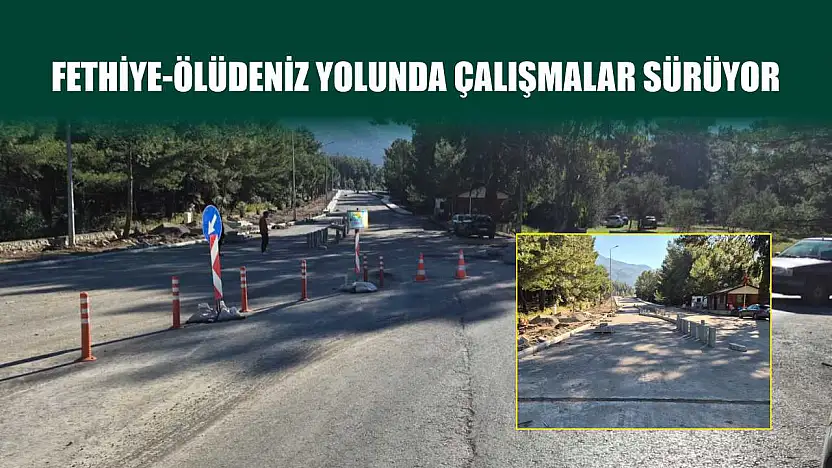 Fethiye-Ölüdeniz Yolunda Çalışmalar Sürüyor