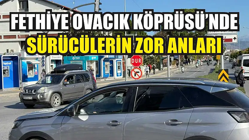 Fethiye Ovacık Köprüsü'nde sürücülerin zor anları