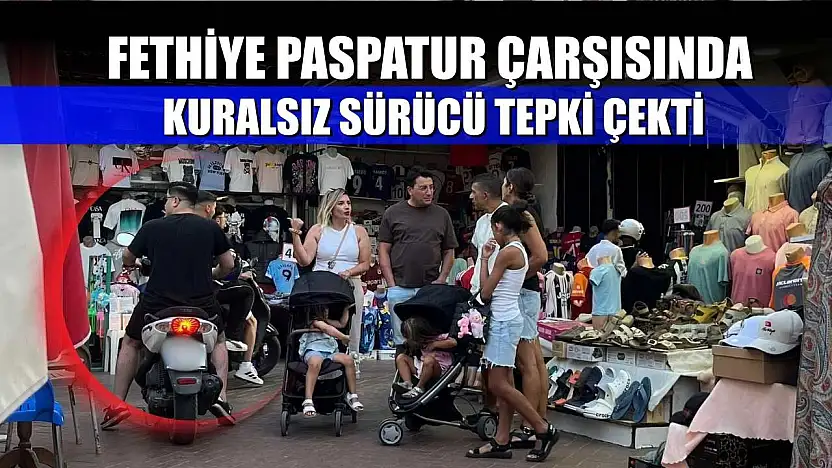 Fethiye Paspatur Çarşısında Kuralsız Sürücü Tepki Çekti