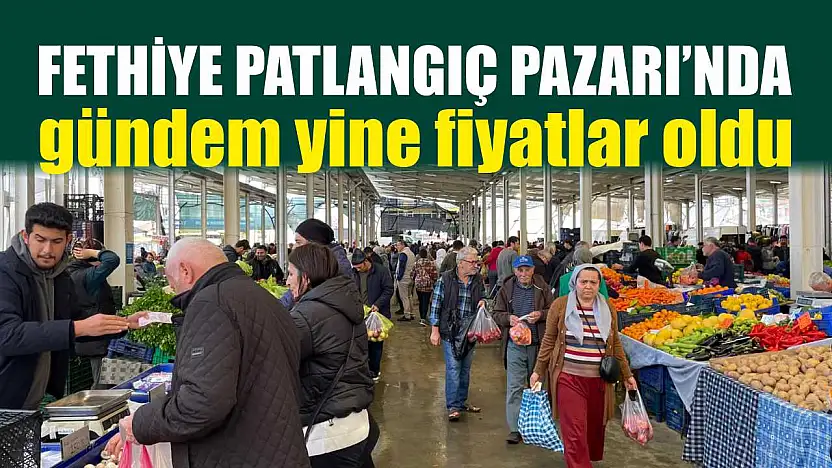 Fethiye Patlangıç Pazarı'nda gündem yine fiyatlar oldu