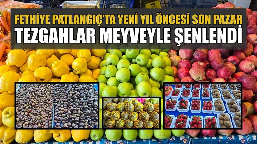 Fethiye Patlangıç'ta yeni yıl öncesi son pazar: Tezgahlar meyveyle şenlendi