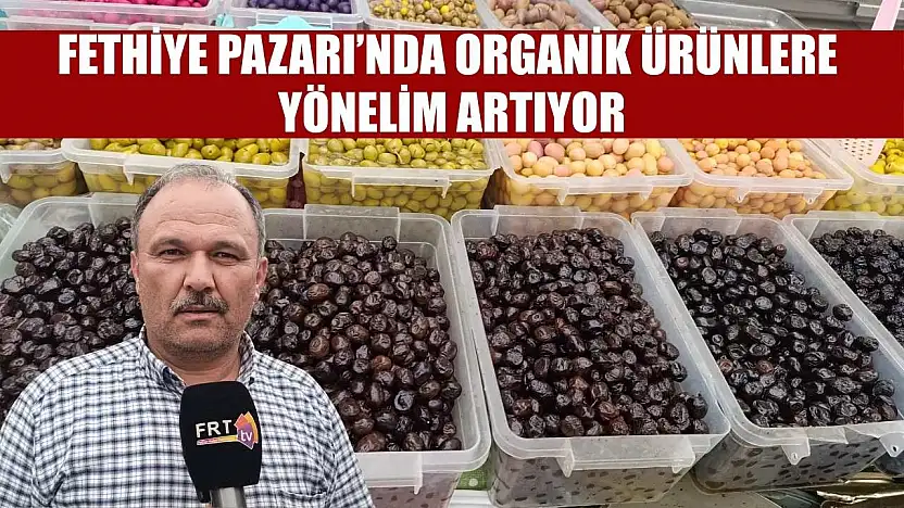 Fethiye Pazarı'nda organik ürünlere yönelim artıyor