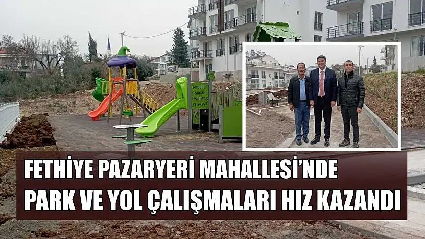 Fethiye Pazaryeri Mahallesi'nde Park ve Yol Çalışmaları Hız Kazandı