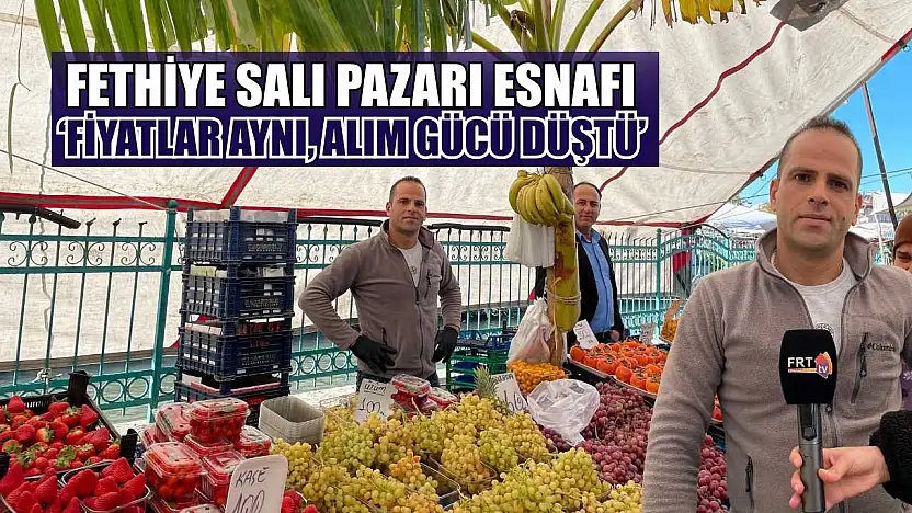 Fethiye Salı Pazarı esnafı: 'Fiyatlar aynı, alım gücü düştü'