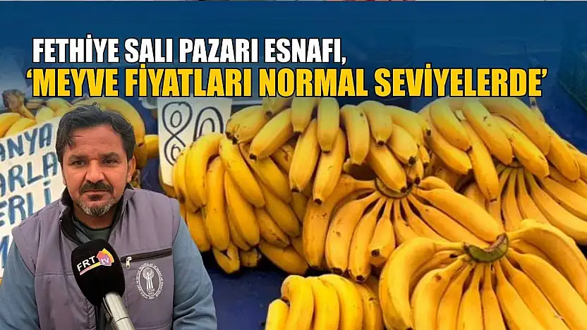 Fethiye Salı Pazarı Esnafı, 'Meyve fiyatları normal seviyelerde'