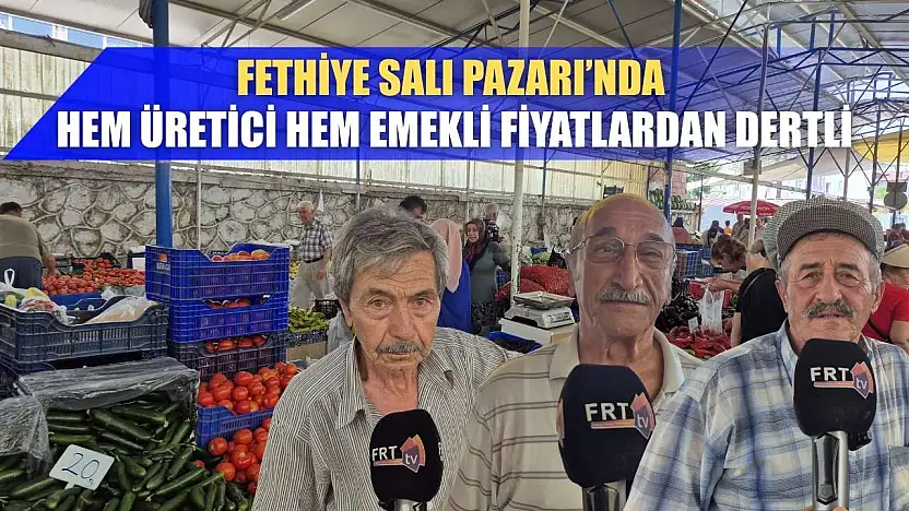 Fethiye Salı Pazarı'nda Hem Üretici Hem Emekli Fiyatlardan Dertli