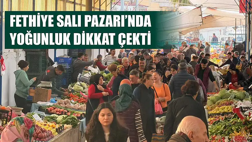 Fethiye Salı Pazarı'nda yoğunluk dikkat çekti