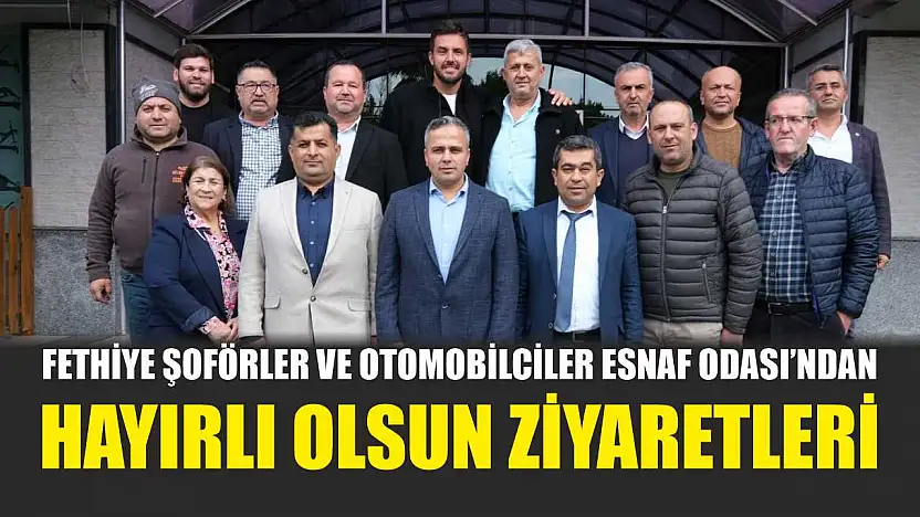 Fethiye Şoförler ve Otomobilciler Esnaf Odası'ndan hayırlı olsun ziyaretleri