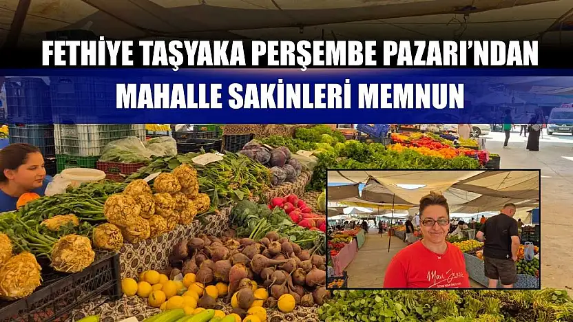 Fethiye Taşyaka Perşembe Pazarı'ndan mahalle sakinleri memnun