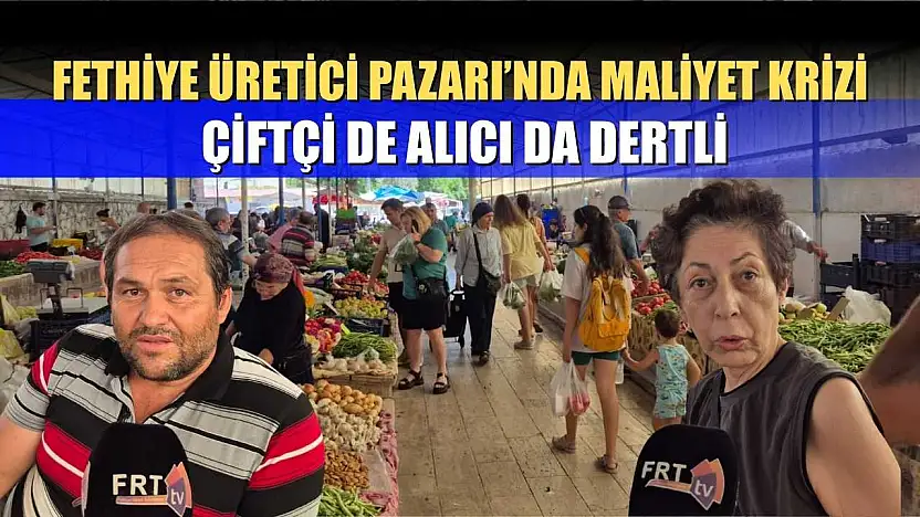 Fethiye Üretici Pazarı'nda maliyet krizi: Çiftçi de alıcı da dertli